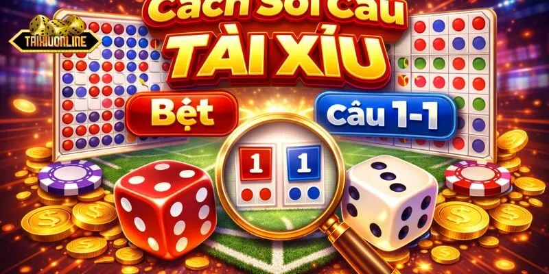 Cách Soi Cầu Tài Xỉu Bệt Và Cầu 1-1